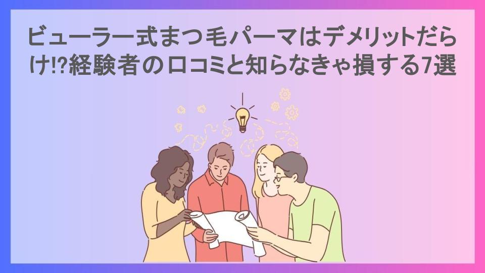 ビューラー式まつ毛パーマはデメリットだらけ!?経験者の口コミと知らなきゃ損する7選